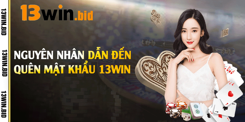 Quên Mật Khẩu 13Win - Lấy Lại Mật Khẩu Đúng Cách 2 Nguyên nhân dẫn đến quên mật khẩu 13win