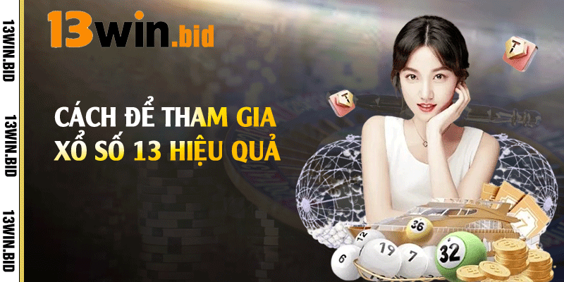 Cách để tham gia xổ số 13 hiệu quả 